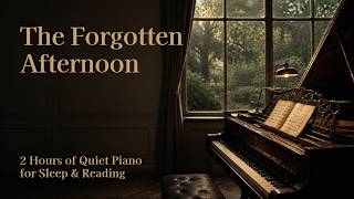 The Forgotten Afternoon / 2 Hour Quiet Piano Music for Sleep, Reading & Reflection