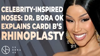 Celebrityinspired Noses Dr Bora Ok Explains Cardi Bs Rhinoplasty