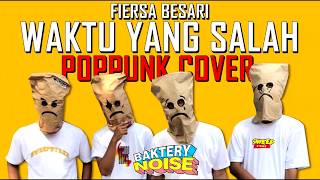 WAKTU YANG SALAH   FIERSA BESARI  COVER  🎶 POP PUNK BY BAKTERY NOISE