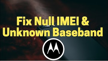 How to fix null IMEI and unknown Baseband on Motorola Android