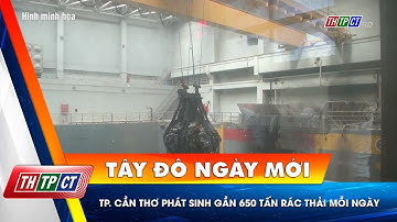 TP. Cần Thơ phát sinh gần 650 tấn rác thải mỗi ngày | Cần Thơ TV