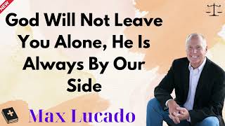 God Will Not Leave You Alone, He Is Always By Our Side - Max Lucado