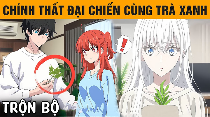 Trộn Bộ SS1 SS2 SS3 | Vì Muốn Ở Bên Cạnh Tôi, Bạn Gái Đã Nhường Thảo Dược Cứu Mạng Cho Nhỏ Trà Xanh