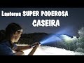 Lanterna super poderosa caseira