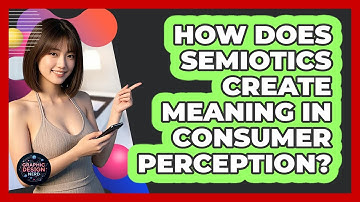 How Does Semiotics Create Meaning In Consumer Perception?