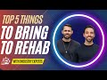 5 must haves when going to rehab