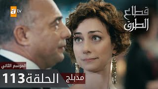 مسلسل قطاع الطرق - الحلقة 113 | مدبلج | الموسم الثاني