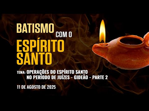 11/08/2025 - [BATISMO COM O ESPIRITO SANTO] - ICM - Operações do Espirito Santo no Período de Juízes