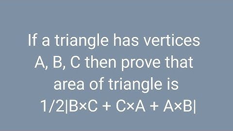 If a triangle has vertices A, B, C then prove that area of triangle is 1/2|B×C + C×A + A×B|