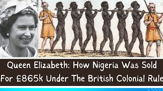 Queen Elizabeth: How Nigeria Was Sold for £865k Under British Rule