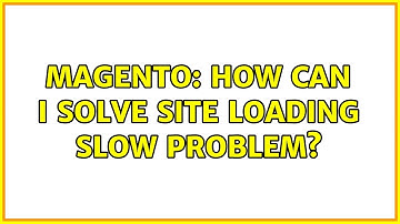 Magento: How can I solve site loading slow problem? (3 Solutions!!)