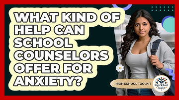 What Kind Of Help Can School Counselors Offer For Anxiety?