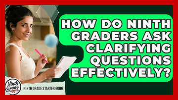 How Do Ninth Graders Ask Clarifying Questions Effectively? - Ninth Grade Starter Guide