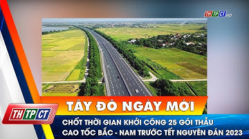 Chốt thời gian khởi công 25 gói thầu cao tốc Bắc - Nam trước Tết Nguyên đán 2023 | Cần Thơ TV