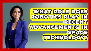 What Role Does Robotics Play in Recent Advancements in Space Technology? - Space Tech Insider