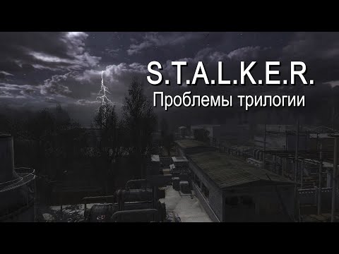 Видео: S.T.A.L.K.E.R.: Проблемы трилогии