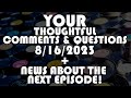 Questions &amp; Comments 8/16/23 + Next Episode Announcement!