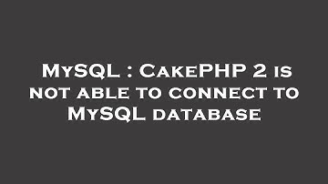 MySQL : CakePHP 2 is not able to connect to MySQL database