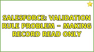 Salesforce: Validation Rule Problem - making record read only (2 Solutions!!)