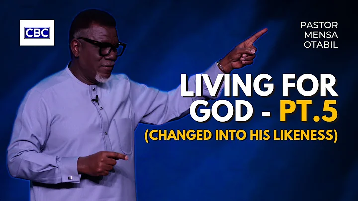 Living For God - Pt.5 (Changed Into His Likeness) || Pastor Mensa Otabil
