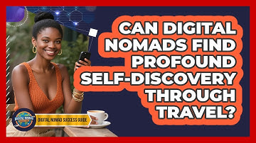 Can Digital Nomads Find Profound Self-discovery Through Travel? - Digital Nomad Success Guide