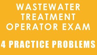 Wastewater Treatment Operator Certification Exam - 4 Practice Problems