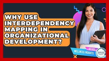 Why Use Interdependency Mapping In Organizational Development? - Office Wellness Insights