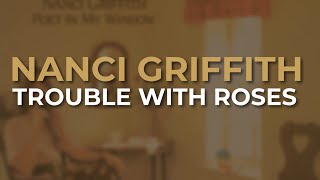 Watch Nanci Griffith Trouble With Roses video