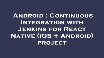 Android : Continuous Integration with Jenkins for React Native (iOS + Android) project