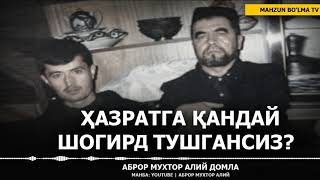 ҲАЗРАТГА ҚАНДАЙ ШОГИРД ТУШГАНСИЗ? - АБРОР МУХТОР АЛИЙ ДОМЛА