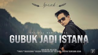 IPANK - Gubuk Jadi Istana (Official Music Video)