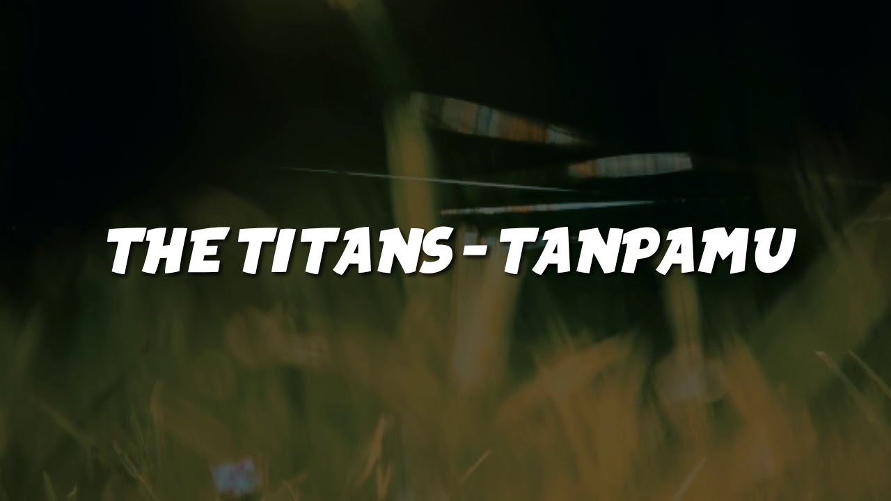 THE TITANS - TANPAMU LIRIK