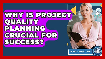 Why Is Project Quality Planning Crucial For Success? - The Project Manager Toolkit