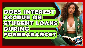 Does Interest Accrue On Student Loans During Forbearance? - Student Score Builder