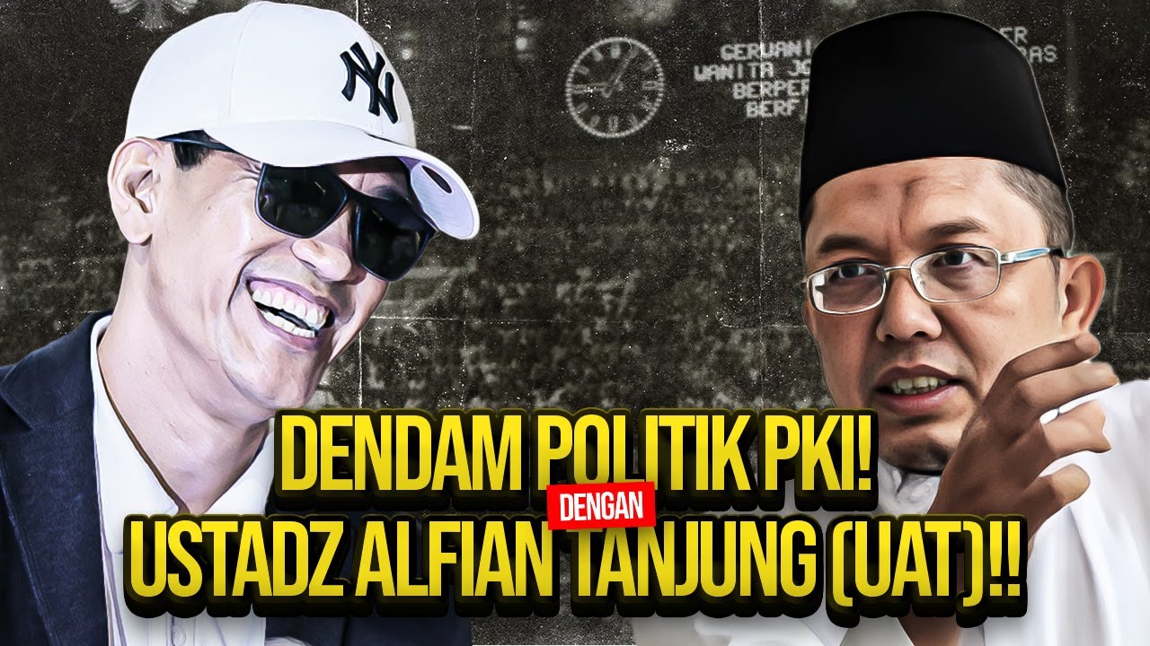 DENDAM POLITIK PKI! DENGAN USTADZ ALFIAN TANJUNG (UAT)!!