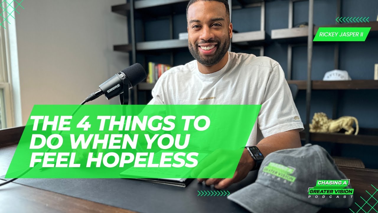The 4 Things To Do When You Feel Hopeless | The Chasing A Greater Vision Podcast