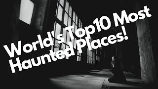 WORLDS TOP10 MOST HAUNTED PLACES