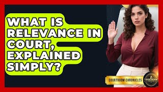 What Is Relevance In Court, Explained Simply? - Courtroom Chronicles