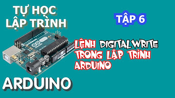 Tự học lập trình Arduino Tập 6 | lệnh digitalWrite trong lập trình Arduino |xuất tín hiệu số Arduino