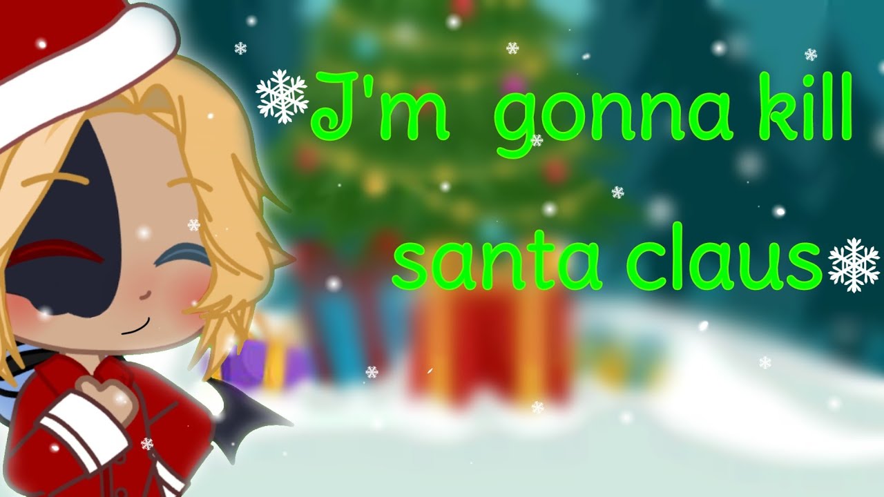 I'm gonna kill santa claus || GCMV ||