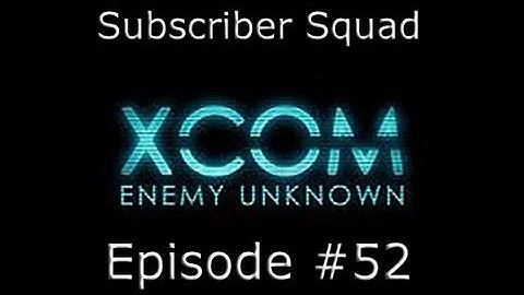 XCOM: Enemy Unknown Subscriber Squad Campaign-Part #52