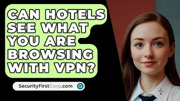 Can Hotels See What You Are Browsing With VPN? - SecurityFirstCorp.com