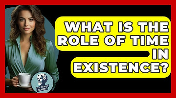 What Is The Role Of Time In Existence? - Philosophy Beyond