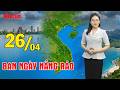 Thời tiết ngày mới 26/04 | Bắc Bộ ban ngày nắng ráo, từ đêm nay mưa dông gia tăng diện rộng