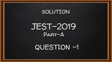 Solution JEST 2019 Part A Q 1