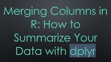 Merging Columns in R: How to Summarize Your Data with dplyr