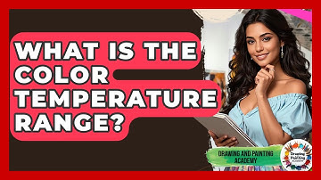 What Is The Color Temperature Range? - Drawing and Painting Academy