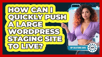 How Can I Quickly Push A Large WordPress Staging Site To Live? - WP Solutions Guru