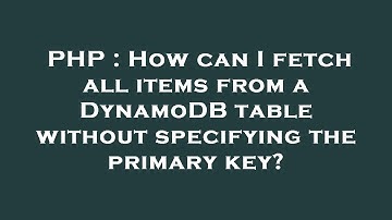 PHP : How can I fetch all items from a DynamoDB table without specifying the primary key?