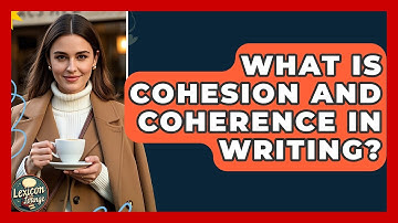 What Is Cohesion And Coherence In Writing? - Lexicon Lounge